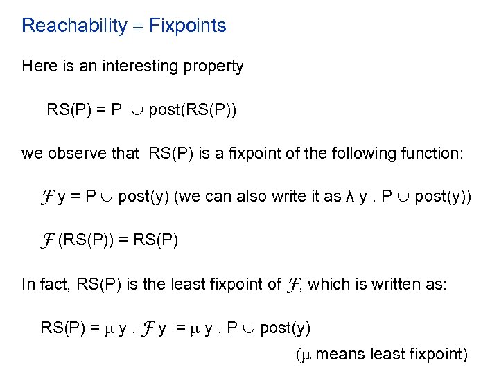 Reachability Fixpoints Here is an interesting property RS(P) = P post(RS(P)) we observe that