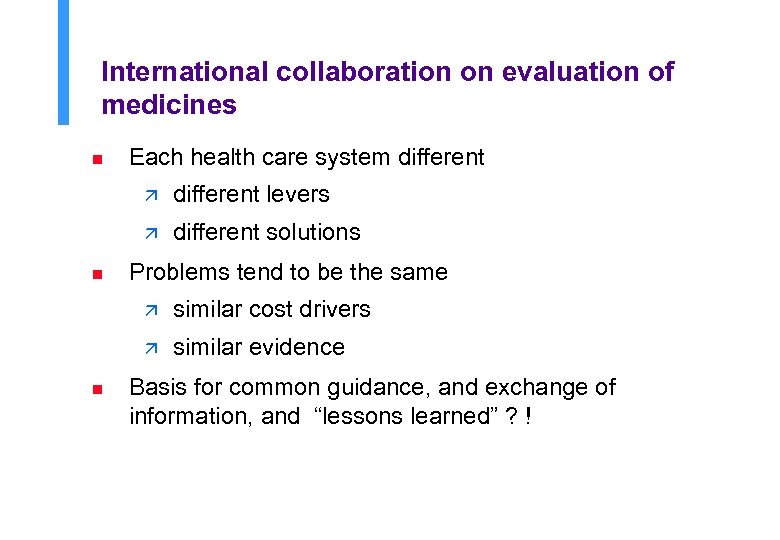 International collaboration on evaluation of medicines n Each health care system different ä ä