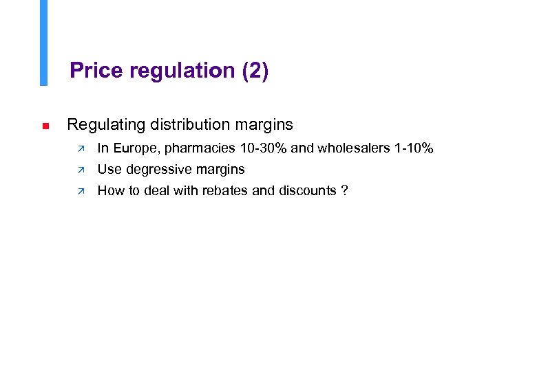 Price regulation (2) n Regulating distribution margins ä In Europe, pharmacies 10 -30% and