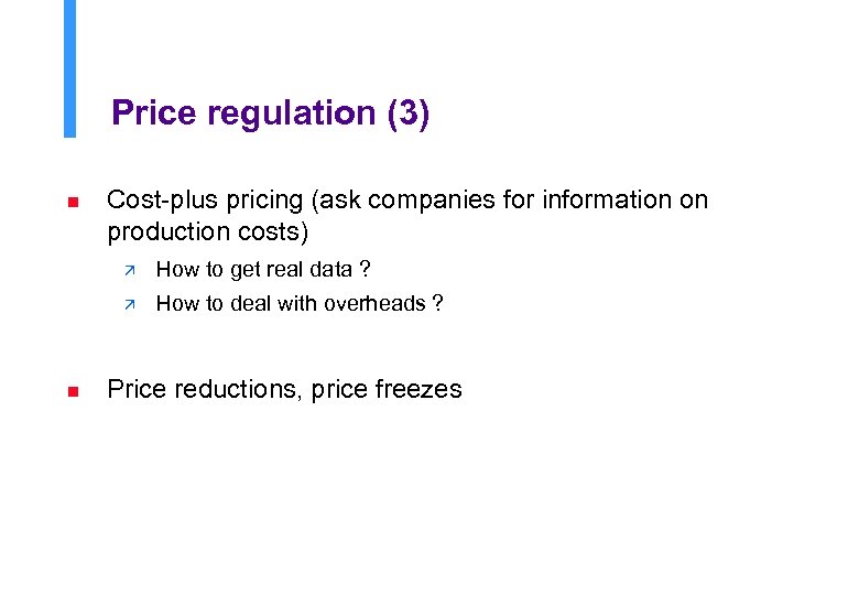 Price regulation (3) n Cost-plus pricing (ask companies for information on production costs) ä