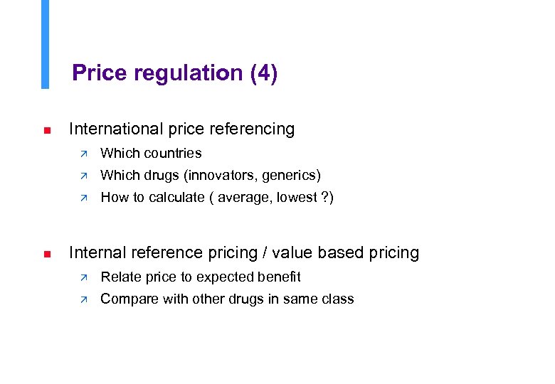 Price regulation (4) n International price referencing ä ä Which drugs (innovators, generics) ä