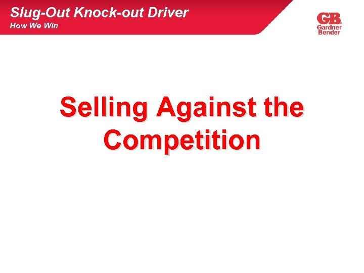 Slug-Out Knock-out Driver How We Win Selling Against the Competition © Milwaukee Electric Tool