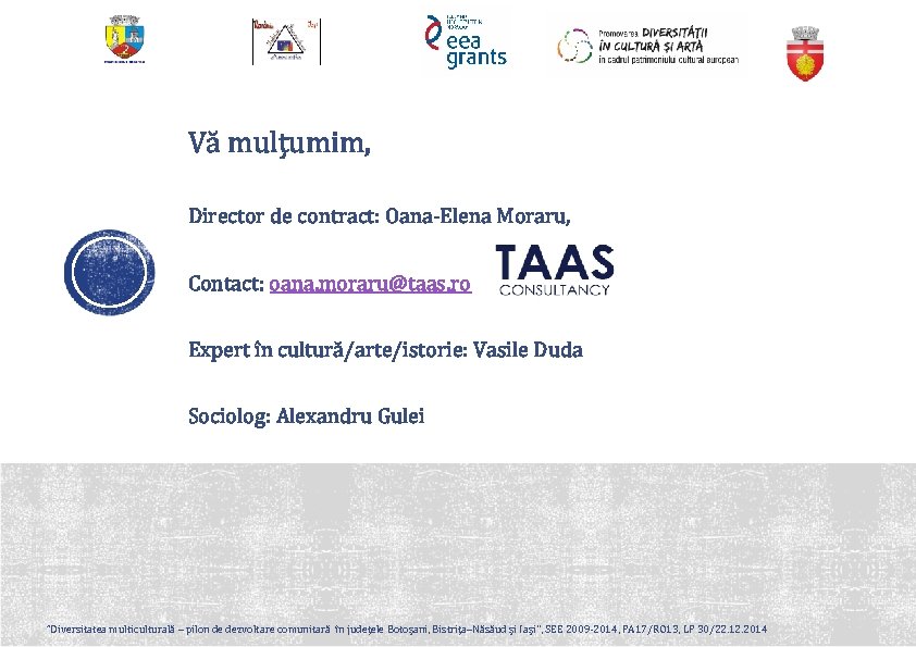 Vă mulțumim, Director de contract: Oana-Elena Moraru, Contact: oana. moraru@taas. ro Expert în cultură/arte/istorie: