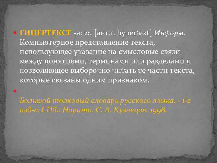 ГИПЕРТЕ КСТ -а; м. [англ. hypertext] Информ. Компьютерное представление текста, использующее указание на