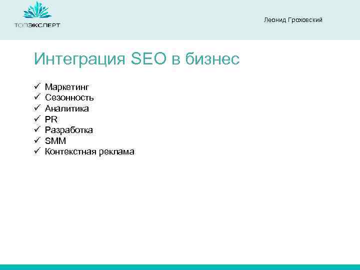 Леонид Гроховский Интеграция SEO в бизнес ü ü ü ü Маркетинг Сезонность Аналитика PR