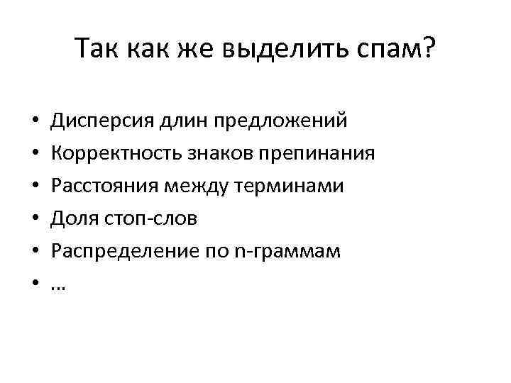 Так как же выделить спам? • • • Дисперсия длин предложений Корректность знаков препинания