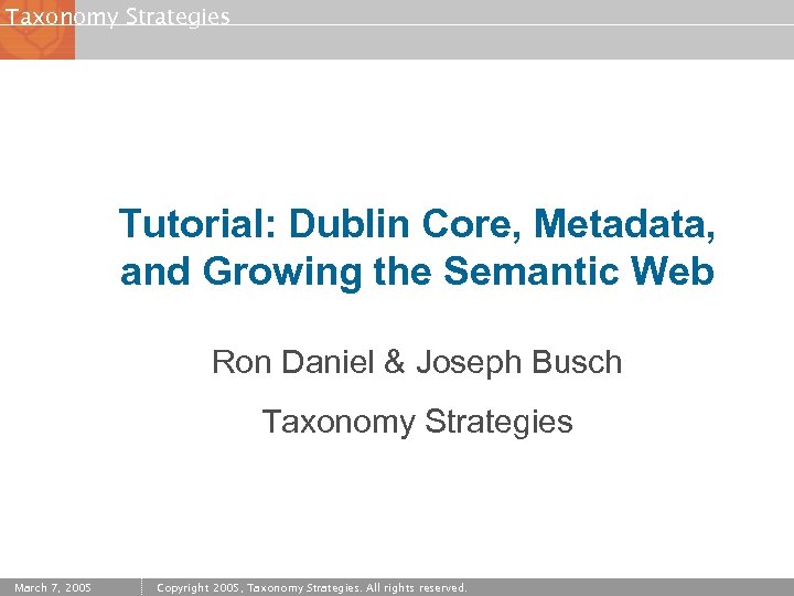Taxonomy Strategies Tutorial: Dublin Core, Metadata, and Growing the Semantic Web Ron Daniel &