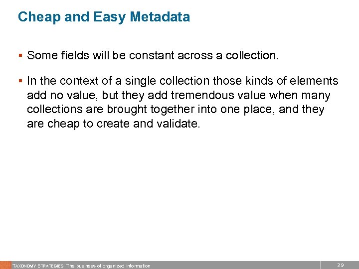 Cheap and Easy Metadata § Some fields will be constant across a collection. §