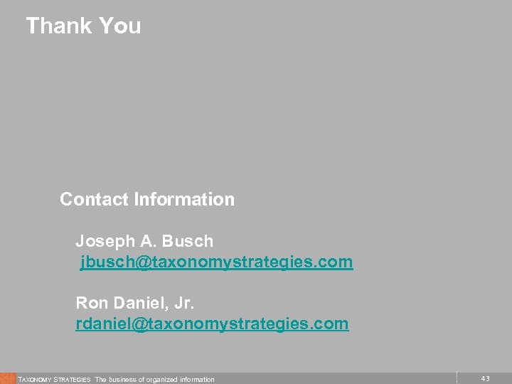 Thank You Contact Information Joseph A. Busch jbusch@taxonomystrategies. com Ron Daniel, Jr. rdaniel@taxonomystrategies. com