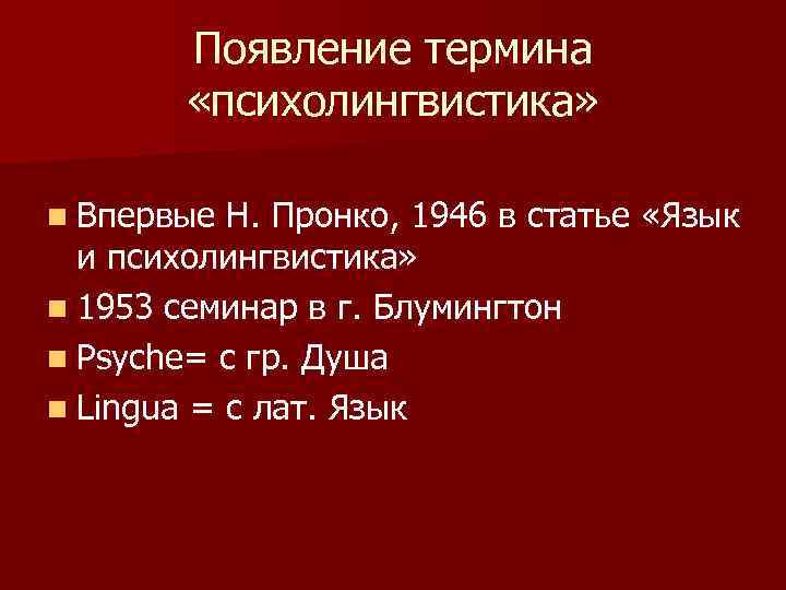 Появление термина «психолингвистика» n Впервые Н. Пронко, 1946 в статье «Язык и психолингвистика» n