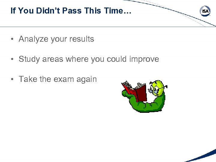 If You Didn’t Pass This Time… • Analyze your results • Study areas where