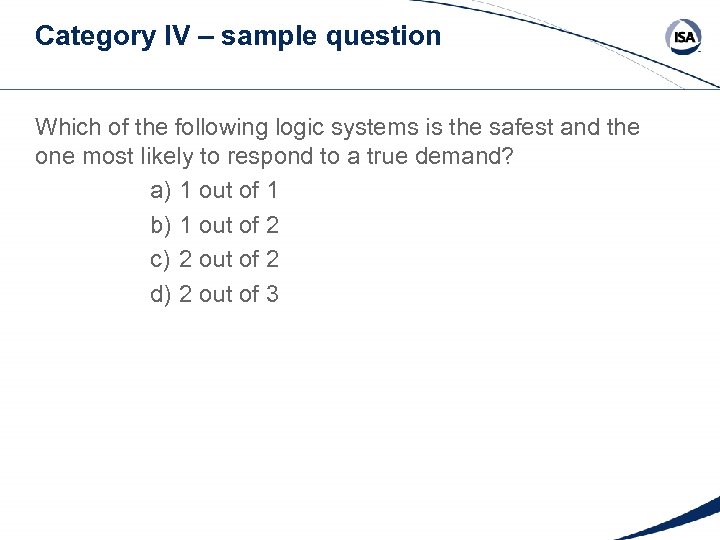 Category IV – sample question Which of the following logic systems is the safest