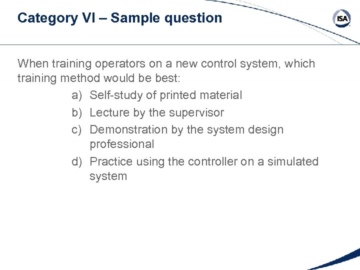 Category VI – Sample question When training operators on a new control system, which