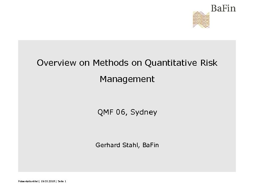 Overview on Methods on Quantitative Risk Management QMF 06, Sydney Gerhard Stahl, Ba. Fin