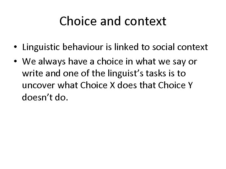 Choice and context • Linguistic behaviour is linked to social context • We always