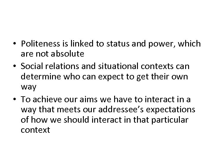  • Politeness is linked to status and power, which are not absolute •