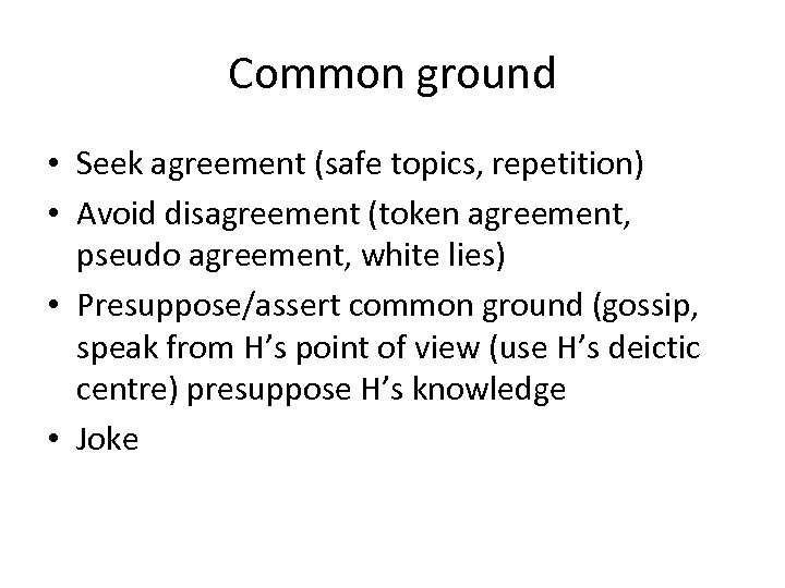 Common ground • Seek agreement (safe topics, repetition) • Avoid disagreement (token agreement, pseudo