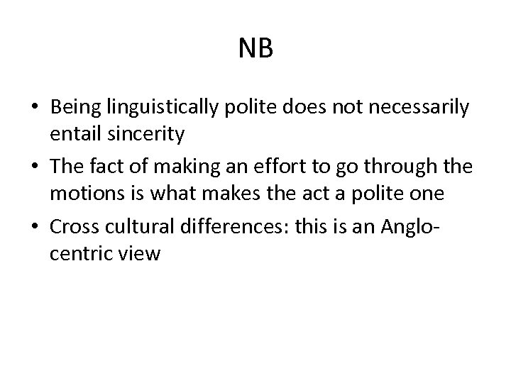 NB • Being linguistically polite does not necessarily entail sincerity • The fact of