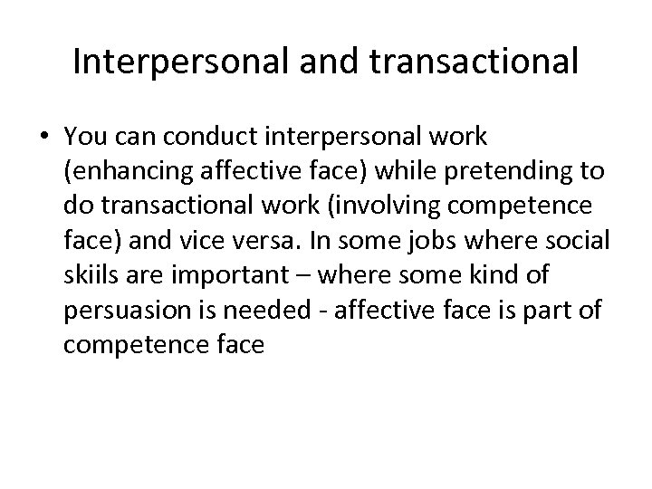 Interpersonal and transactional • You can conduct interpersonal work (enhancing affective face) while pretending