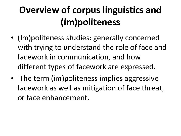 Overview of corpus linguistics and (im)politeness • (Im)politeness studies: generally concerned with trying to