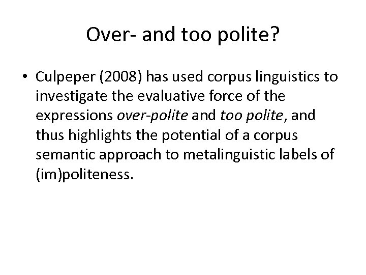 Over- and too polite? • Culpeper (2008) has used corpus linguistics to investigate the