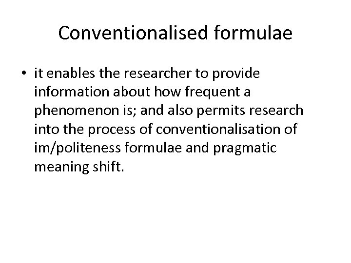 Conventionalised formulae • it enables the researcher to provide information about how frequent a