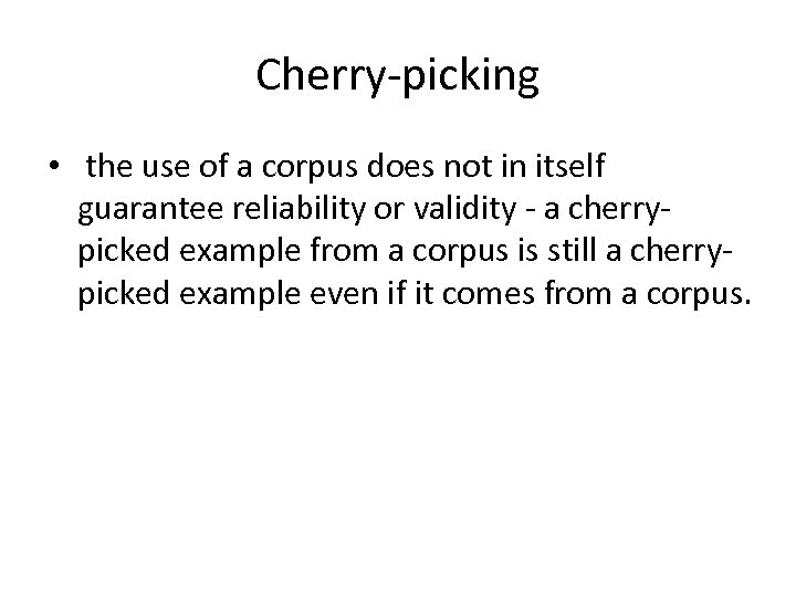 Cherry-picking • the use of a corpus does not in itself guarantee reliability or