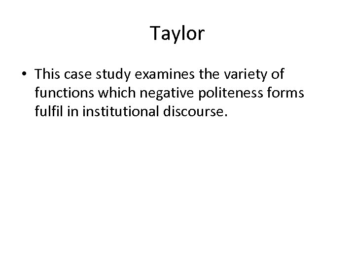 Taylor • This case study examines the variety of functions which negative politeness forms
