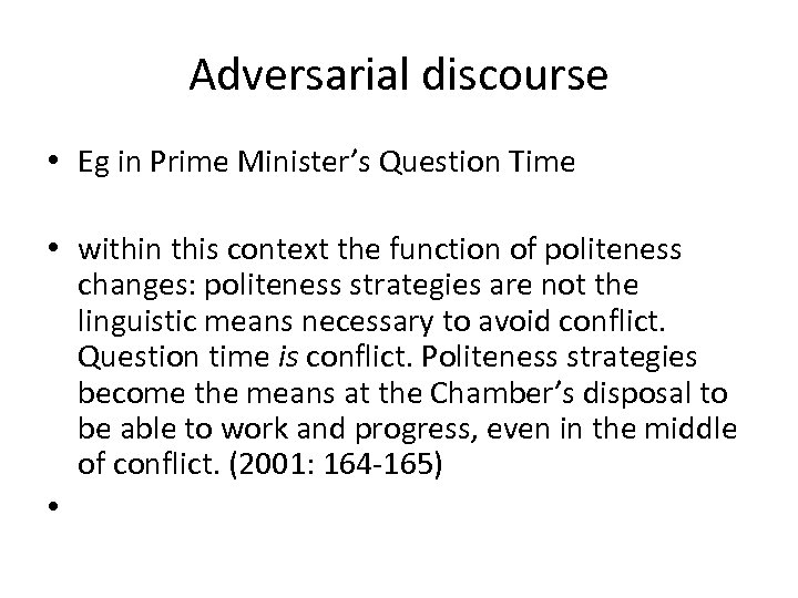 Adversarial discourse • Eg in Prime Minister’s Question Time • within this context the
