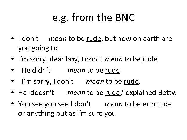 e. g. from the BNC • I don't mean to be rude, but how