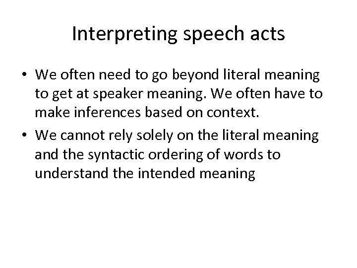 Interpreting speech acts • We often need to go beyond literal meaning to get
