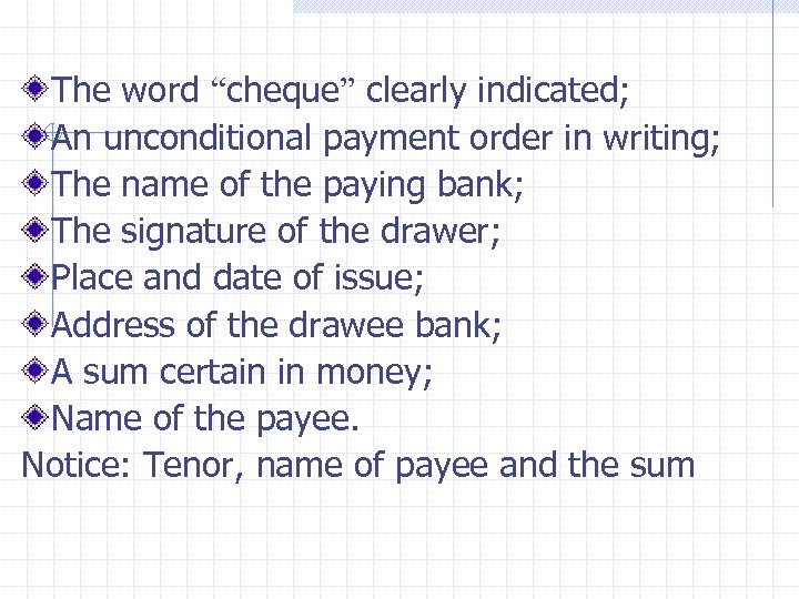 The word “cheque” clearly indicated; An unconditional payment order in writing; The name of