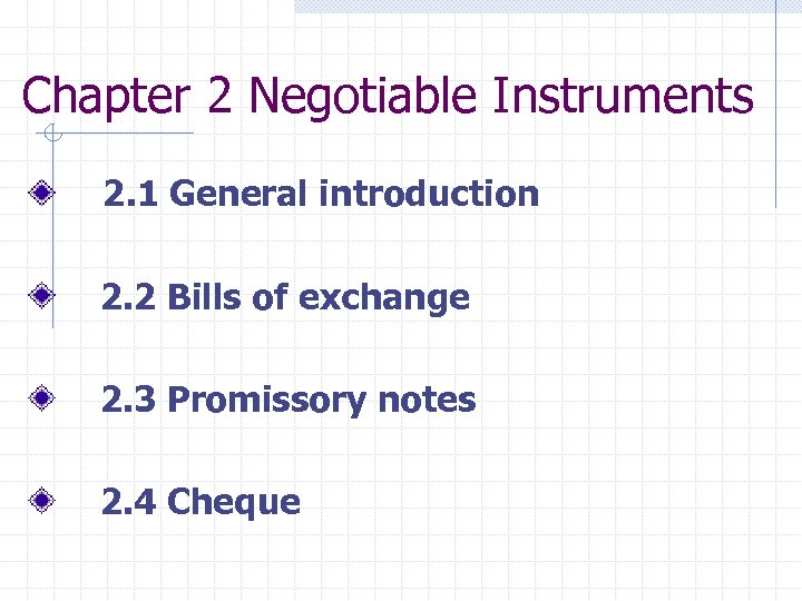 Chapter 2 Negotiable Instruments 2. 1 General introduction 2. 2 Bills of exchange 2.