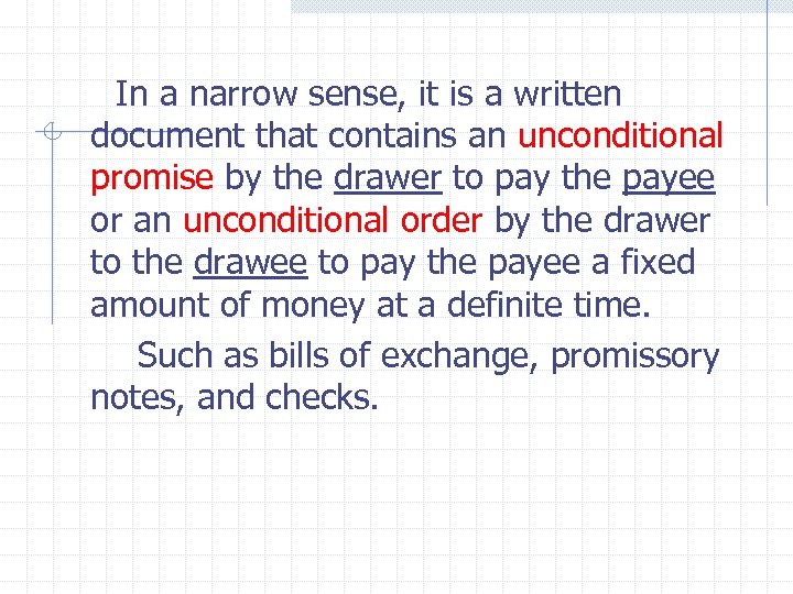 In a narrow sense, it is a written document that contains an unconditional promise