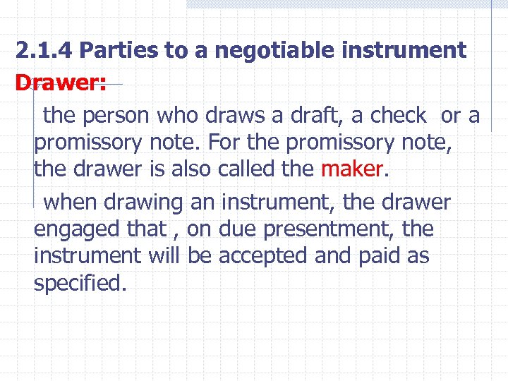 2. 1. 4 Parties to a negotiable instrument Drawer: the person who draws a