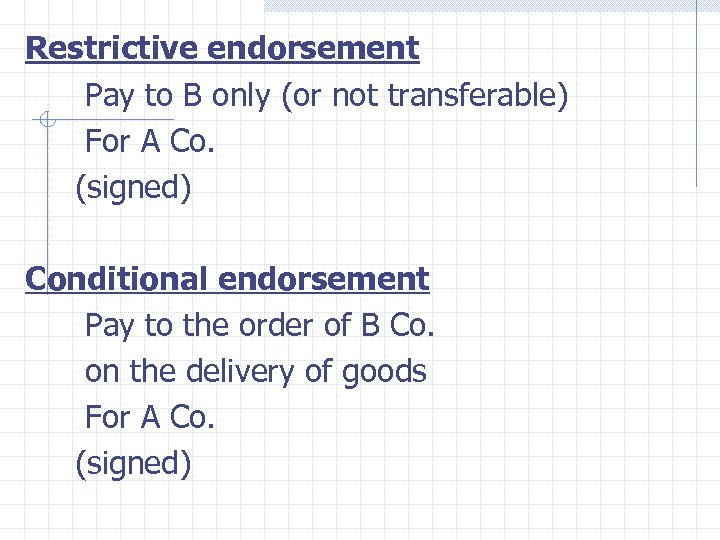 Restrictive endorsement Pay to B only (or not transferable) For A Co. (signed) Conditional
