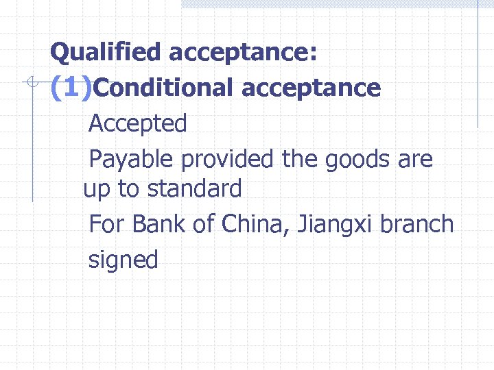 Qualified acceptance: (1)Conditional acceptance Accepted Payable provided the goods are up to standard For