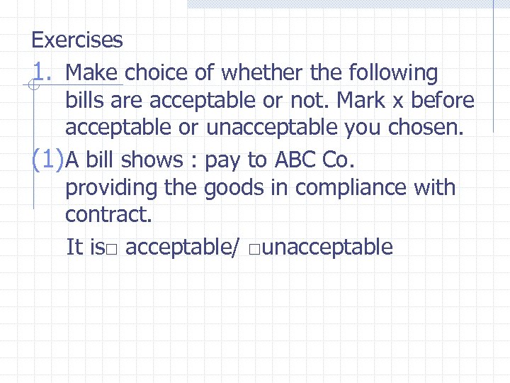 Exercises 1. Make choice of whether the following bills are acceptable or not. Mark