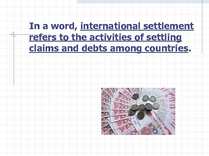In a word, international settlement refers to the activities of settling claims and debts