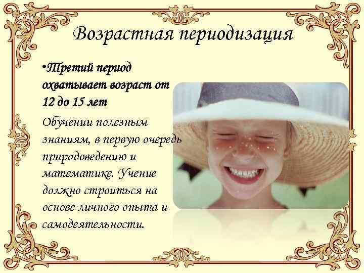 Возрастная периодизация • Третий период охватывает возраст от 12 до 15 лет Обучении полезным