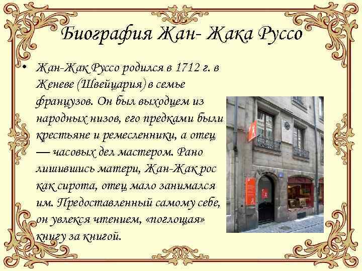 Биография Жан- Жака Руссо • Жан-Жак Руссо родился в 1712 г. в Женеве (Швейцария)