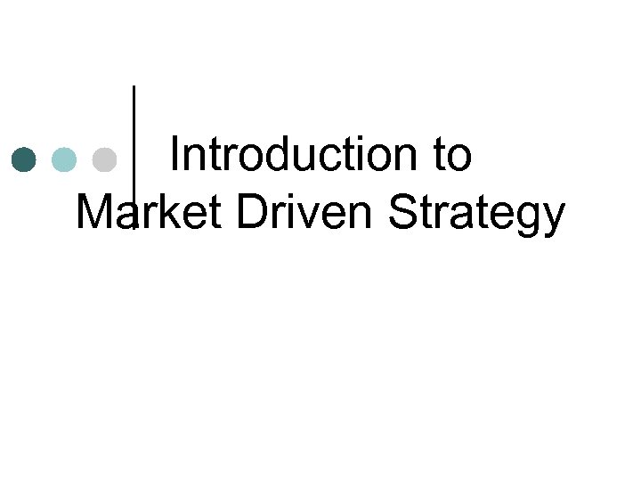 Introduction to Market Driven Strategy 