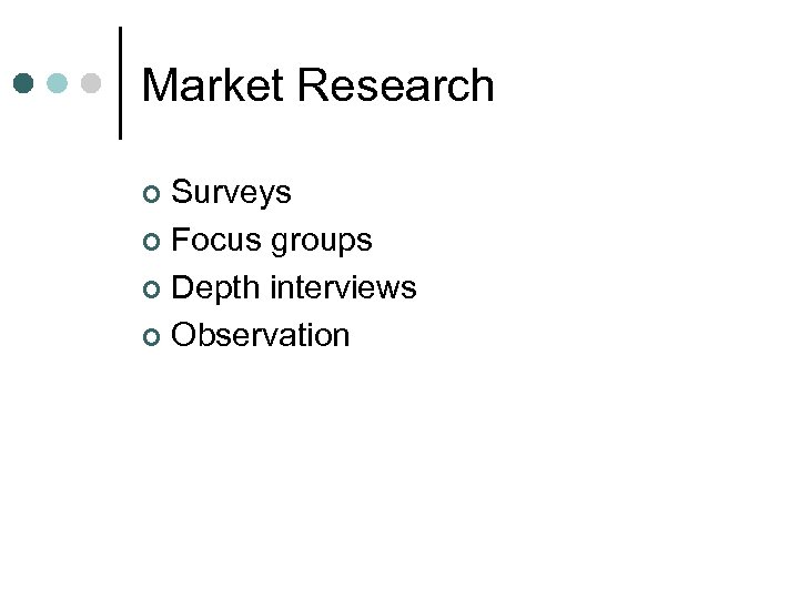 Market Research Surveys ¢ Focus groups ¢ Depth interviews ¢ Observation ¢ 