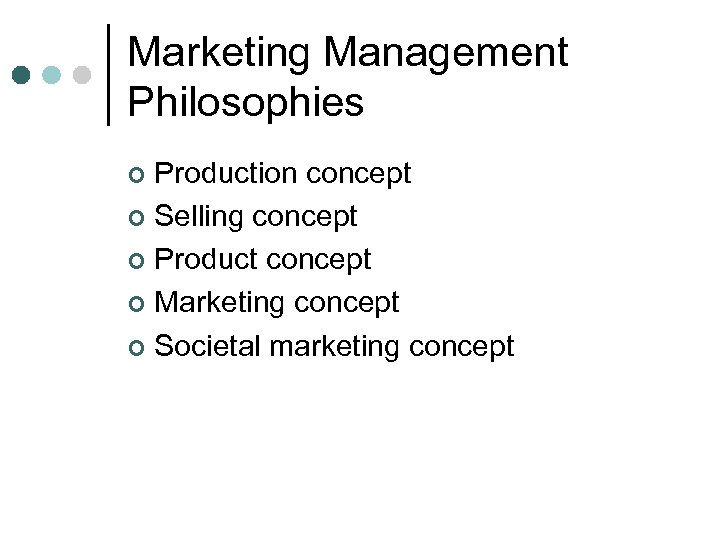 Marketing Management Philosophies Production concept ¢ Selling concept ¢ Product concept ¢ Marketing concept