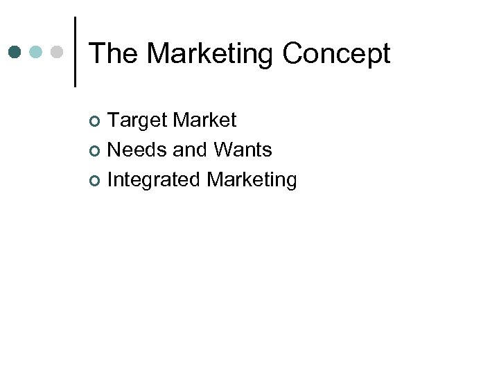 The Marketing Concept Target Market ¢ Needs and Wants ¢ Integrated Marketing ¢ 