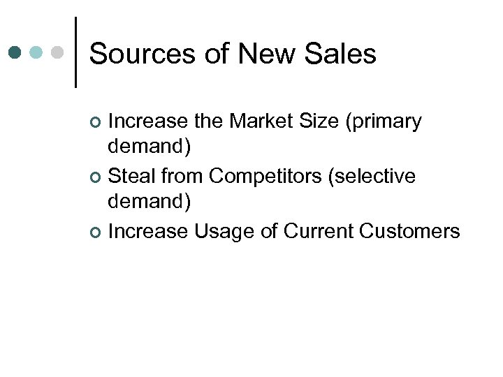 Sources of New Sales Increase the Market Size (primary demand) ¢ Steal from Competitors