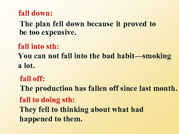 fall down: The plan fell down because it proved to be too expensive. fall