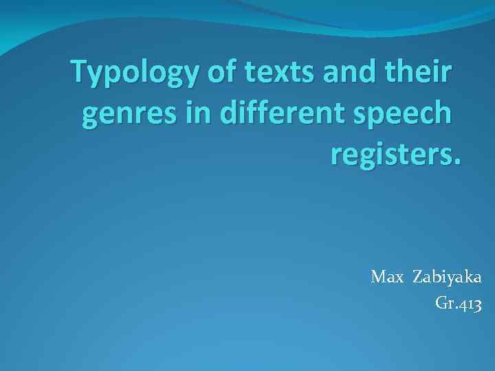 Typology of texts and their genres in different speech registers. Max Zabiyaka Gr. 413