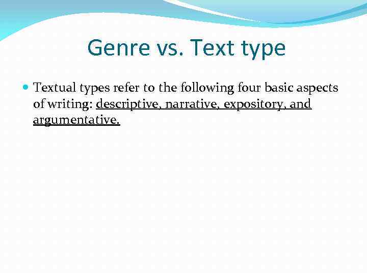 Genre vs. Text type Textual types refer to the following four basic aspects of