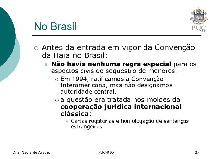 No Brasil ¡ Antes da entrada em vigor da Convenção da Haia no Brasil: